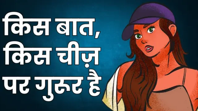 किस बात, किस चीज़ पर गुरूर है